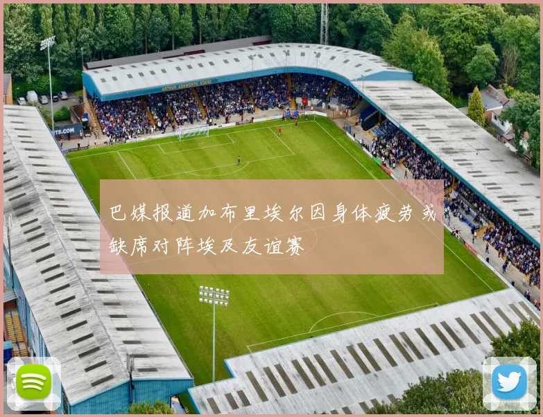 巴媒报道加布里埃尔因身体疲劳或缺席对阵埃及友谊赛